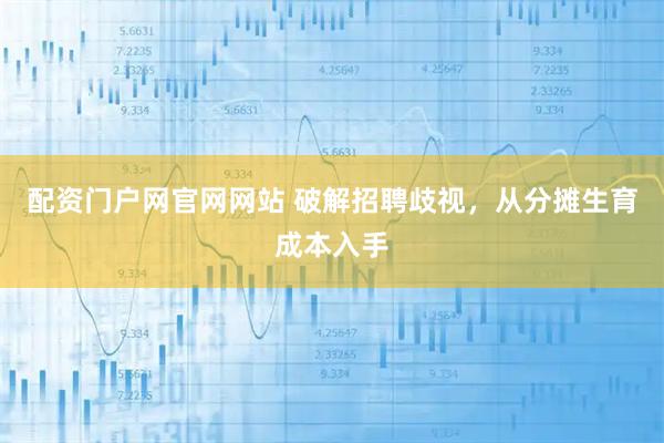 配资门户网官网网站 破解招聘歧视，从分摊生育成本入手